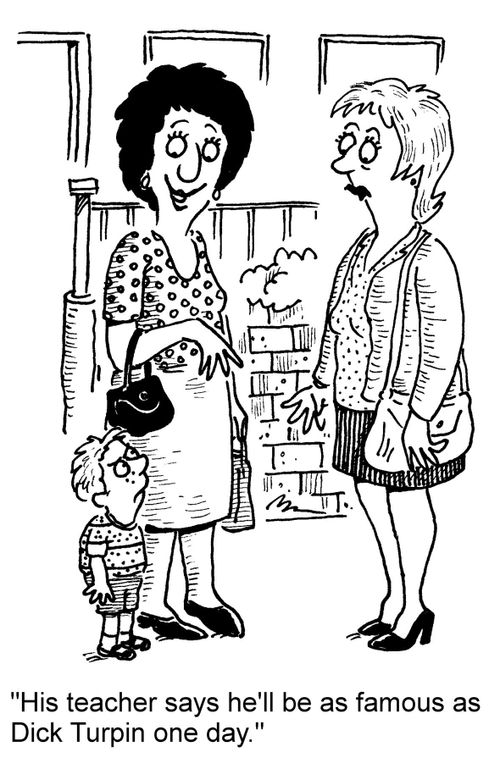 "His teacher says he'll be as famous as Dick Turpin one day."