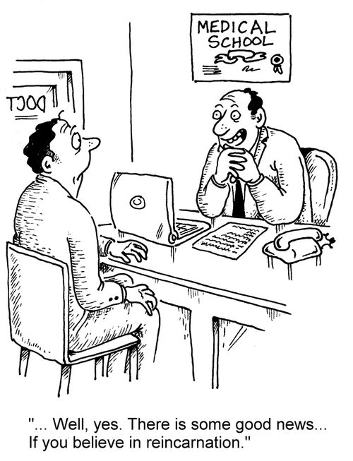 "...Well, yes. There is some good news... If you believe in reincarnation."