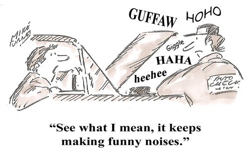"See what I mean, it keeps making funny noises."