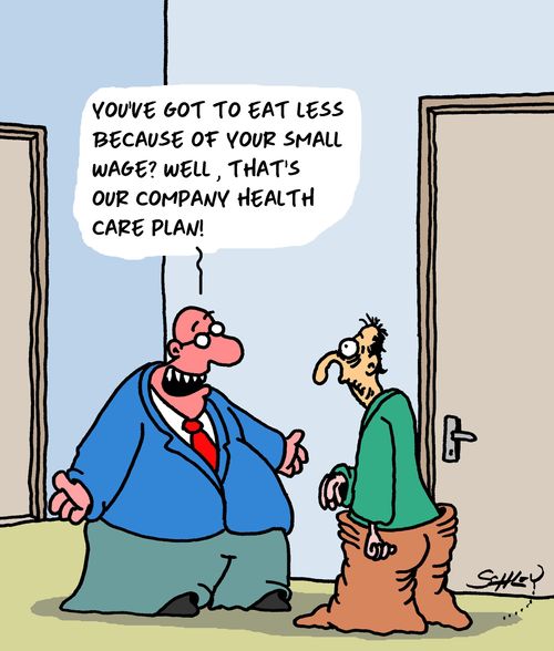 "You've got to eat less because of your small wage? Well, that's our company health care plan!"