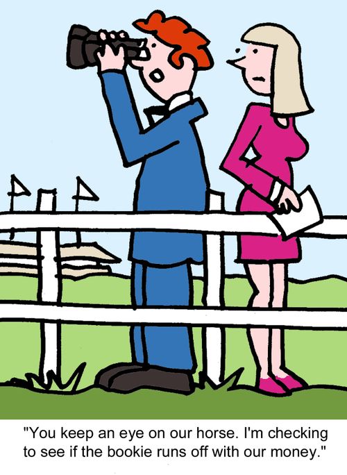 "You keep an eye on our horse. I'm checking to see if the bookie runs off with our money."