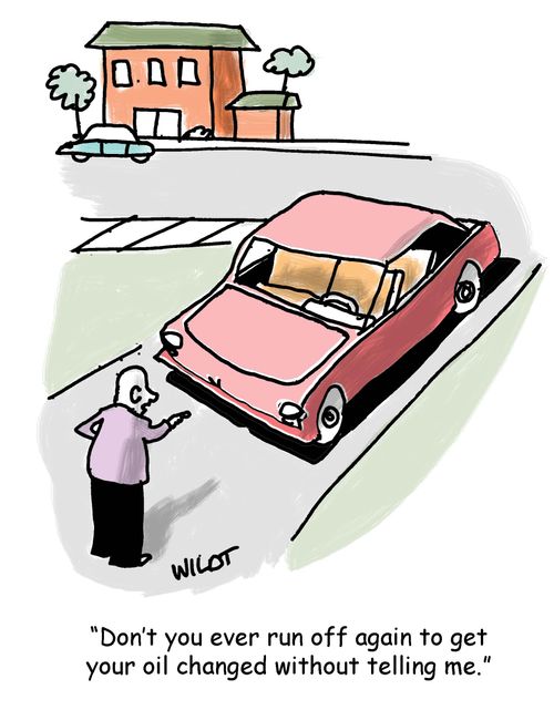 "Don't you ever run off again to get your oil changed without telling me."