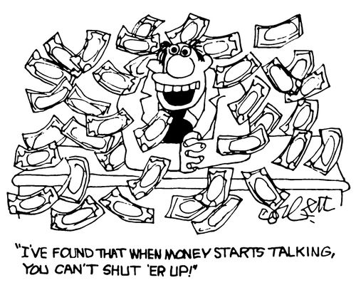 "I've found that when money starts talking, you can't shut 'er up!"