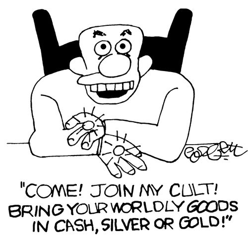 "Come! Join my cult! Bring your worldly goods in cash, silver or gold!"