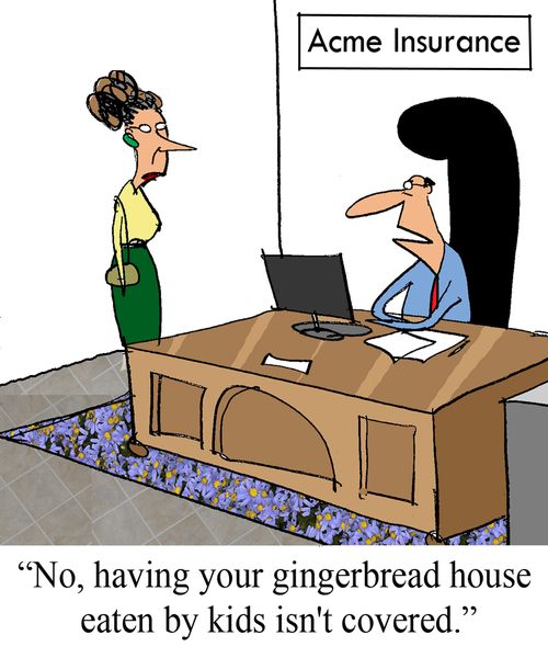"No, having your gingerbread house eaten by kids isn't covered."
