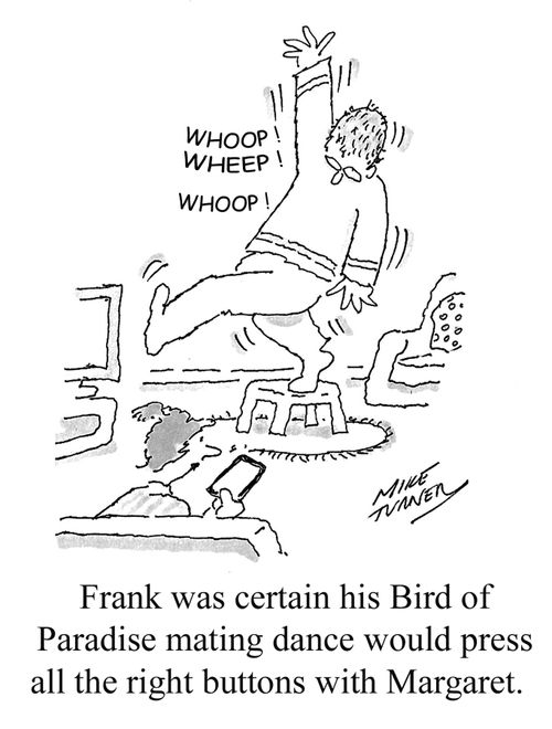 Frank was certain his Bird of Paradise mating dance would press all the right buttons with Margaret.