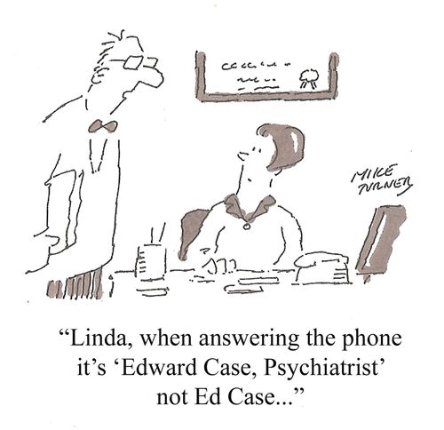 "Linda, when answering the phone it's 'Edward Case, Psychiatrist' not Ed Case..."