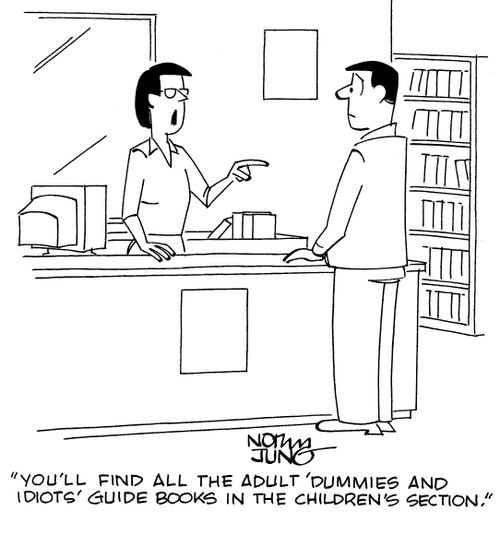 "You'll find all the adult 'Dummies and Idiots' guide books in the children's section."