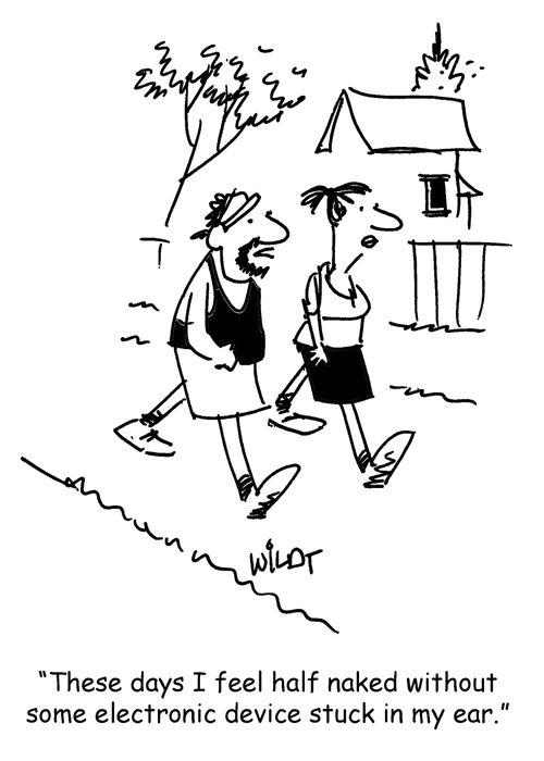 "These days I feel half naked without some electronic device stuck in my ear."