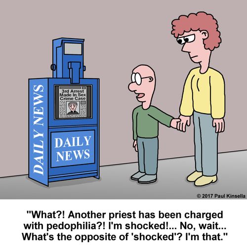 "What?! Another priest has been charged with pedophilia?! I'm shocked!... No, wait... What's the opposite of 'shocked'? I'm that."