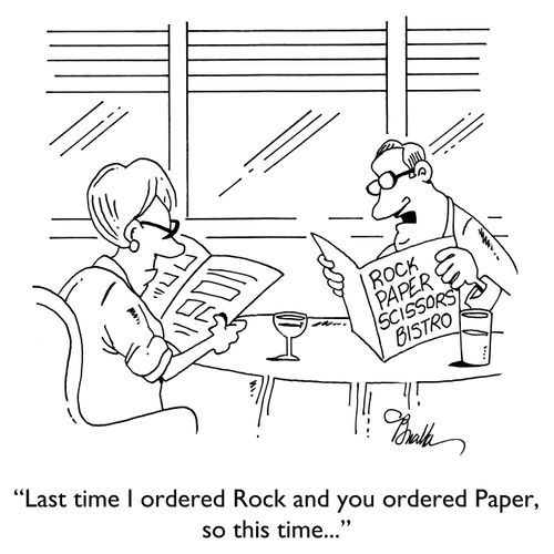 "Last time I ordered Rock and you ordered Paper, so this time..."