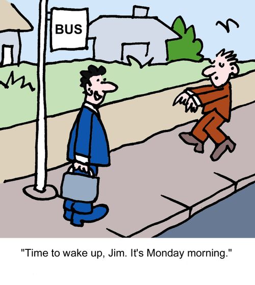 "Time to wake up, Jim. It's Monday morning."
