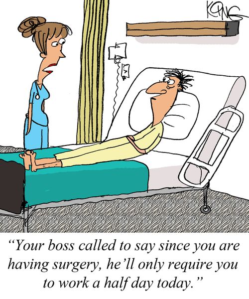 "Your boss called to say since you are having surgery, he'll only require you to work a half day today."
