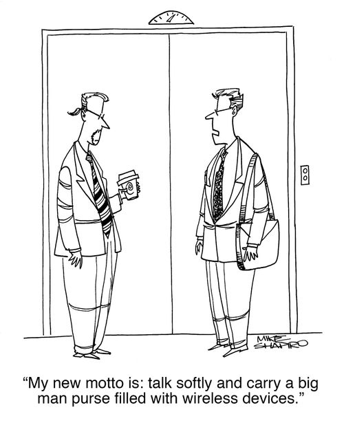 "My new motto is: talk softly and carry a big man purse filled with wireless devices."