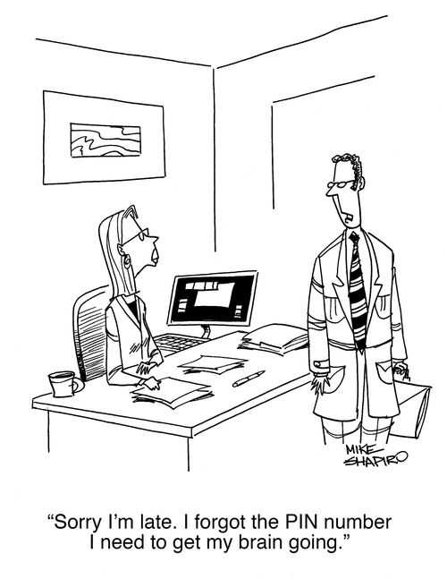 "Sorry I'm late. I forgot the PIN number I need to get my brain going."