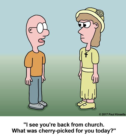 "I see you're back from church. What was cherry-picked for you today?"