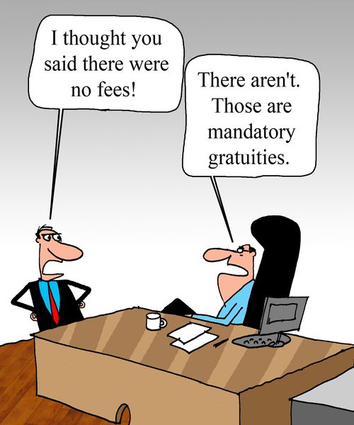 "I thought you said there were no fees!"