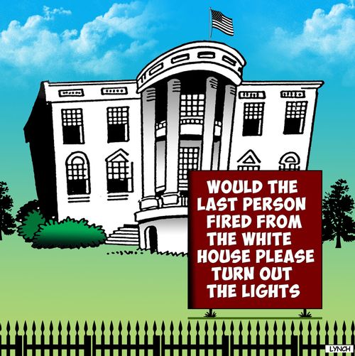Would the last person fired from the White House please turn out the lights.