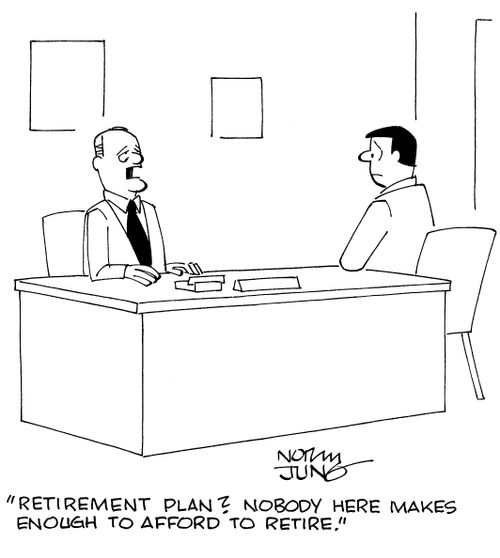 "Retirement plan? Nobody here makes enough to afford to retire."