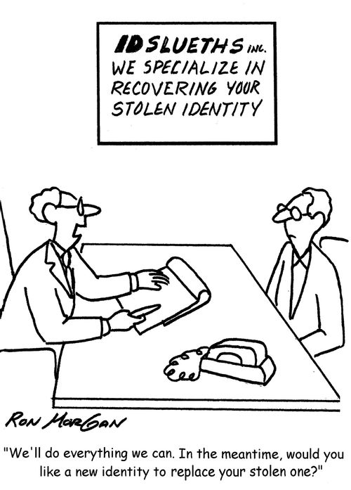 "We'll do everything we can. In the meantime, would you like a new identity to replace your stolen one."