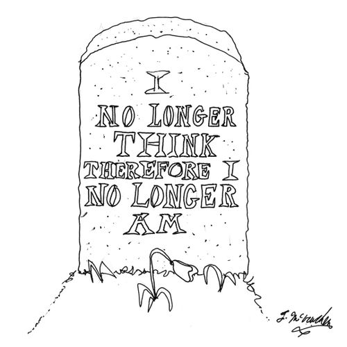"I no longer think, therefore I no longer am."