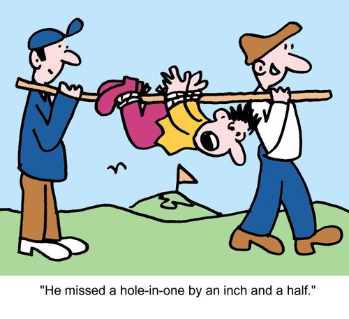 "He missed a hole-in-one by an inch and a half."