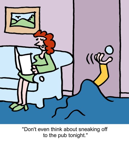 "Don't even think about sneaking off to the pub tonight."
