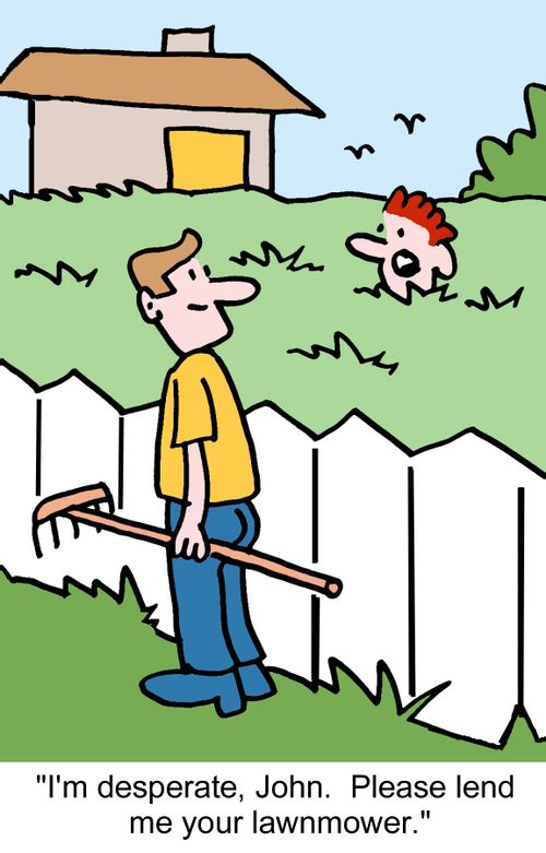 "I'm desperate, John. Please lend me your lawnmower."