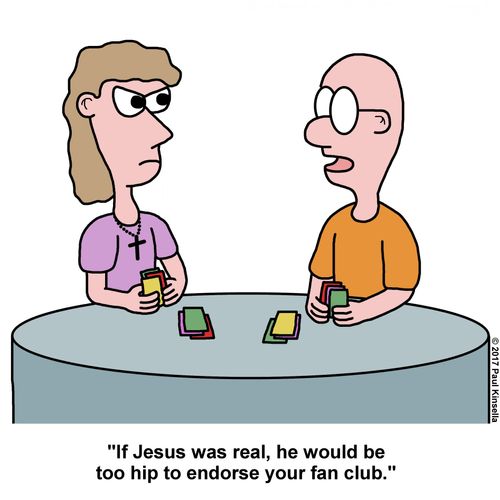 "If Jesus was real, he would be too hip to endorse your fan club."