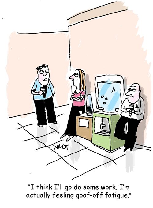 "I think I'll go do some work. I'm actually feeling goof-off fatigue."
