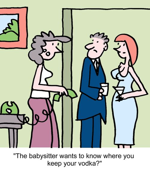 "The babysitter wants to know where you keep your vodka?"