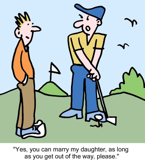 "Yes, you can marry my daughter, as long as you get out of the way, please."