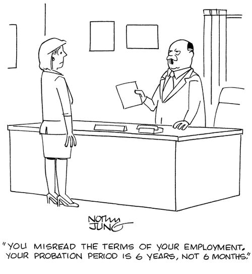 "You misread the terms of your employment. Your probation period is 6 years, not 6 months."