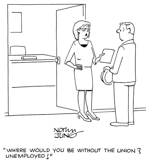 "Where would you be without the union? Unemployed!"