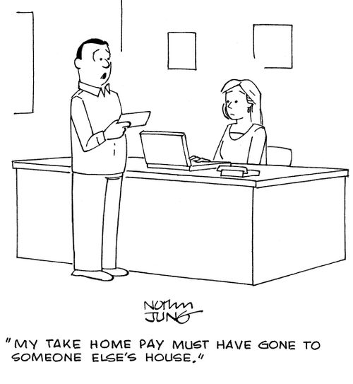 "My take home pay must have gone to someone else's house."