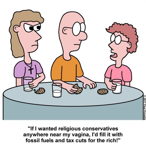 "If I wanted religious conservatives anywhere near my vagina, I'd fill it with fossil fuels and tax cuts for the rich!"