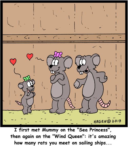 "I first met Mummy on the "Sea Princess", then again on the "Wind Queen": it's amazing how many rats you meet on sailing ships..."