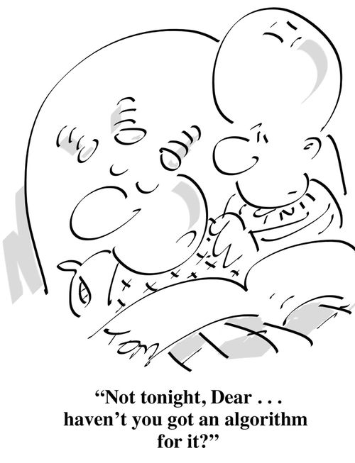 "Not tonight, Dear...haven't you got an algorithm for it?"