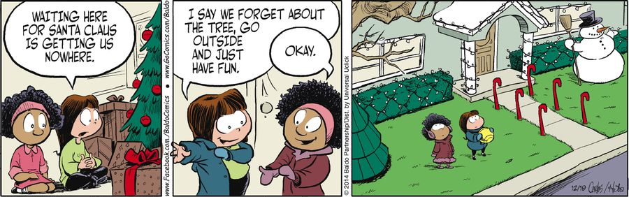 "Waiting here for Santa Claus is getting us nowhere. I say we forget about the tree, go outside and just have fun."