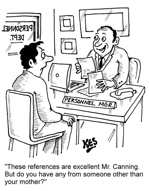 "These references are excellent Mr. Canning. But do you have any from someone other than your mother?"