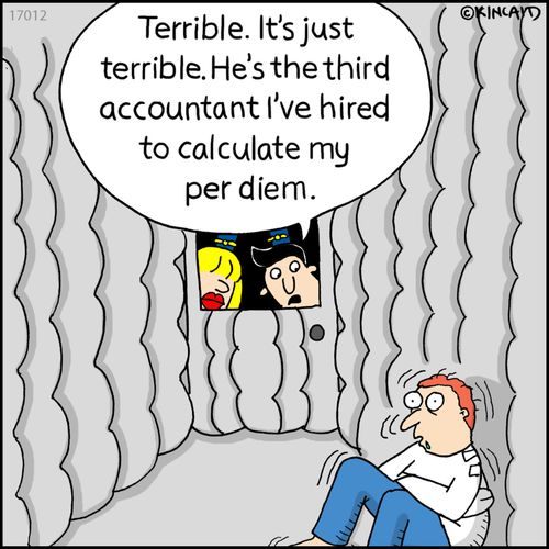 "Terrible. It's just terrible. He's the third accountant I've hired to calculate my per diem."