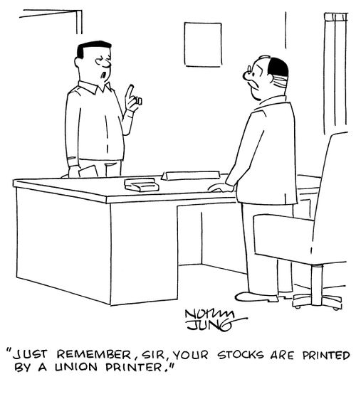 "Just remember, sir, your stocks are printed by a union printer."