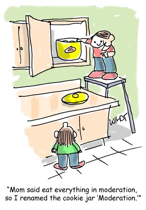 "Mom said eat everything in moderation,  so I renamed the cookie jar 'Moderation.'"