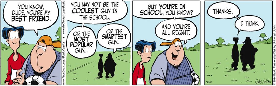 "You know, dude, you're my best friend. You may not be the coolest guy in the school. Or the most popular guy...or the smartest guy. But you're in school, you know? And you're all right."