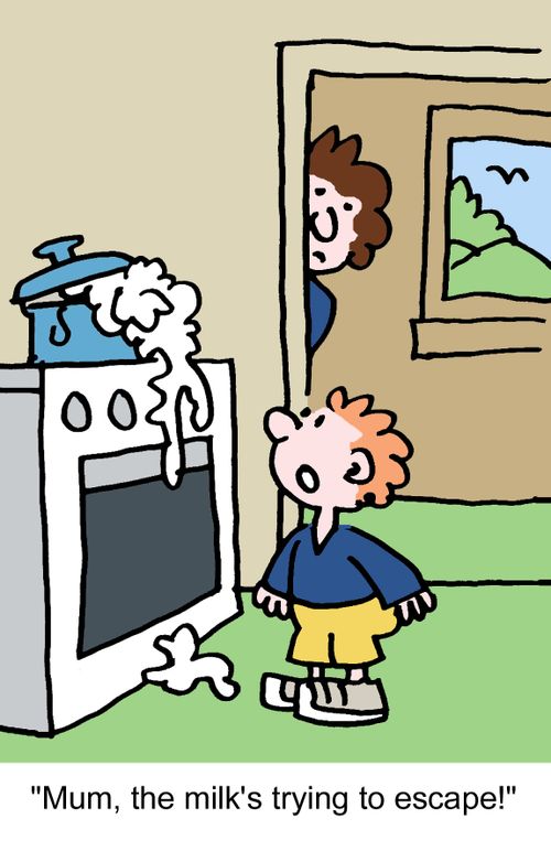 "Mum, the milk's trying to escape!"