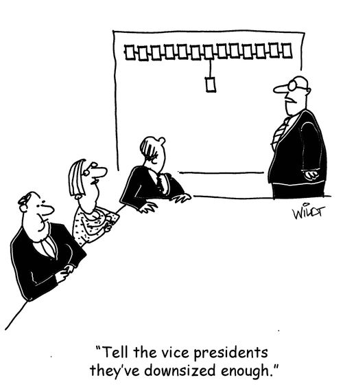 "Tell the vice presidents they've downsized enough."