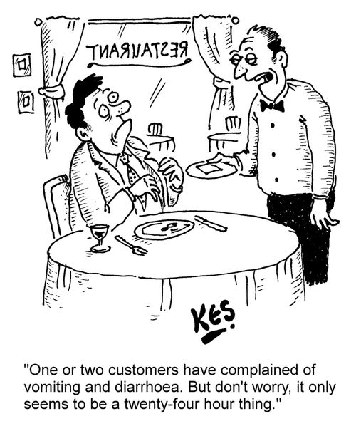 "One or two customers have complained of vomiting and diarrhoea. But don't worry, it only seems to be a twenty-four hour thing."