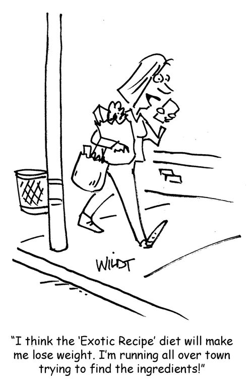 "I think the 'Exotic Recipe' diet will make me lose weight. I'm running all over town trying to find the ingredients!"
