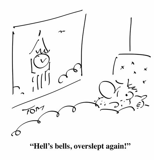 "Hell's bells, overslept again!"