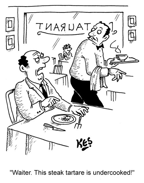 "Waiter. This steak tartare is undercooked!"